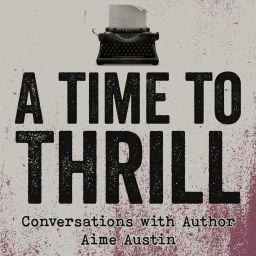 Podcast thumbnail for A Time to Thrill - Conversations with AIME AUSTIN Crime Fiction Author