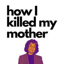 Podcast thumbnail for How I Killed My Mother
