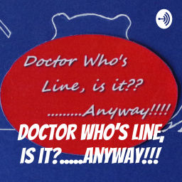 Podcast thumbnail for Doctor Who's Line, is it?...Anyway!!!