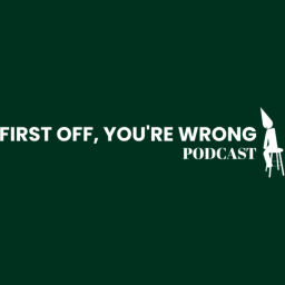 Podcast thumbnail for First Off You're Wrong