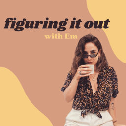 Podcast thumbnail for Figuring it out with Em