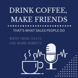 Podcast thumbnail for Drink Coffee, Make Friends (That's What Salespeople Do)