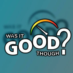 Podcast thumbnail for Was It Good Though? Podcast