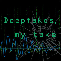 Podcast thumbnail for Deepfakes, my take