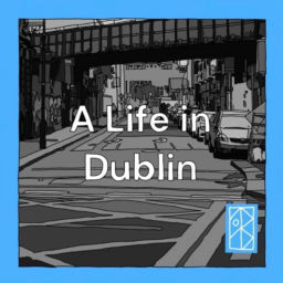 Podcast thumbnail for A Life in Dublin