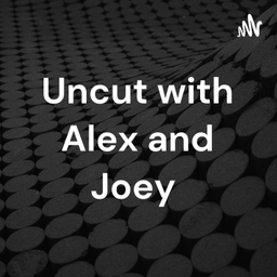 Podcast thumbnail for Uncut with Alex and Joey