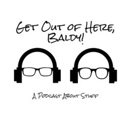 Podcast thumbnail for Get Out of Here Baldy!