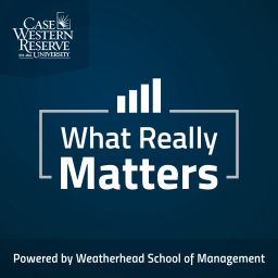Podcast thumbnail for What Really Matters - Powered by Weatherhead School of Management