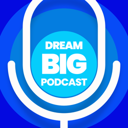 Podcast thumbnail for Dream Big Podcast