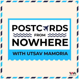 Podcast thumbnail for Postcards From Nowhere with Utsav Mamoria