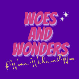 Podcast thumbnail for Woes and Wonders of Women, Witches and Wives
