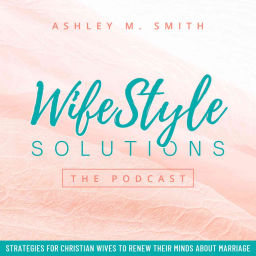 Podcast thumbnail for WifeStyle Solutions The Podcast: Christian Wife, Successful Marriage, Renewed Faith