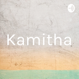 Podcast thumbnail for Kamitha