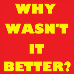 Podcast thumbnail for Why Wasn't It Better?