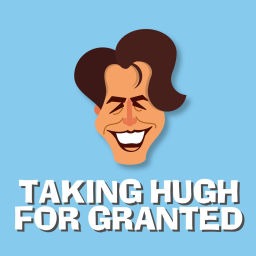 Podcast thumbnail for Taking Hugh for Granted