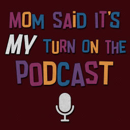 Podcast thumbnail for Mom Said It's My Turn On The Podcast