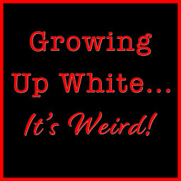 Podcast thumbnail for Growing Up White...it's weird!