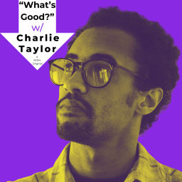Podcast thumbnail for "What's Good?" W/ Charlie Taylor