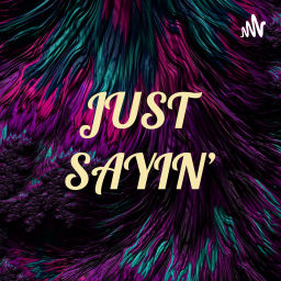 Podcast thumbnail for JUST SAYIN'