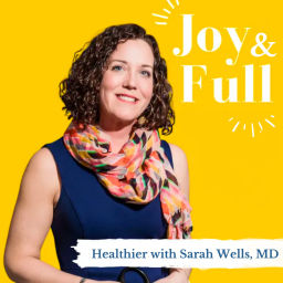 Podcast thumbnail for Joy and Full: Healthier with Sarah Wells, MD