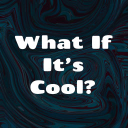 Podcast thumbnail for What If It's Cool?