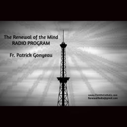 Podcast thumbnail for Fr. Patrick Gonyeau - The Renewal of the Mind Radio Program