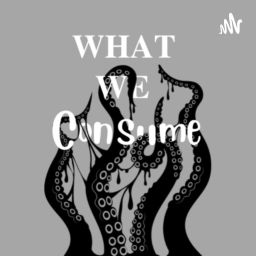 Podcast thumbnail for What We Consume