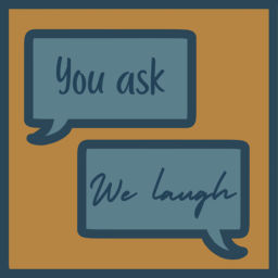 Podcast thumbnail for You Ask, We Laugh