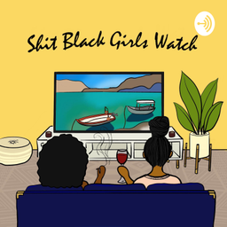 Podcast thumbnail for Shit Black Girls Watch