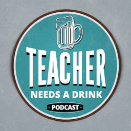 Podcast thumbnail for Teacher Needs A Drink Podcast