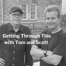 Podcast thumbnail for Getting Through This with Tom and Scott