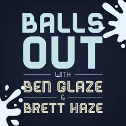 Podcast thumbnail for Balls Out with Ben Glaze and Brett Haze
