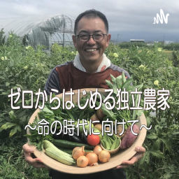 Podcast thumbnail for ゼロからはじめる独立農家〜命の時代に向けて〜