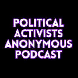 Podcast thumbnail for Political Activists Anonymous