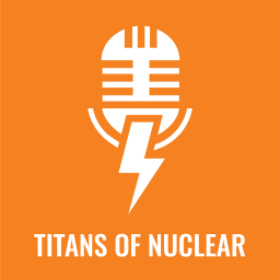 Podcast thumbnail for Titans Of Nuclear | Interviewing World Experts on Nuclear Energy