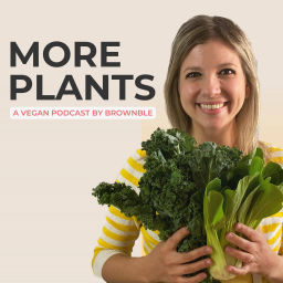 Podcast thumbnail for More Plants: A Vegan Podcast by Brownble