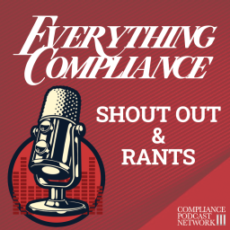 Podcast thumbnail for Everything Compliance – Shout Outs and Rants