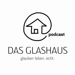 Podcast thumbnail for DAS GLASHAUS - glauben leben. echt. mit Andreas und Anita