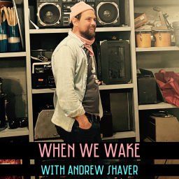Podcast thumbnail for When We Wake with Andrew Shaver