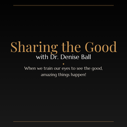 Podcast thumbnail for Sharing the Good with Dr. Denise Ball