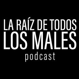 Podcast thumbnail for La Raíz de Todos los Males