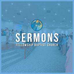 Podcast thumbnail for Fellowship Baptist Church Sermons