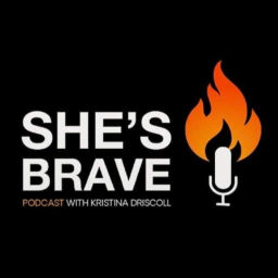 Podcast thumbnail for She's Brave Podcast - Kristina Driscoll