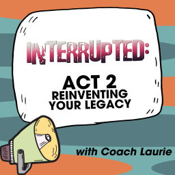 Podcast thumbnail for Interrupted: Act 2 Reinventing Your Legacy