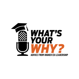 Podcast thumbnail for What’s Your Why: Advice from Higher Ed Leadership