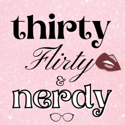 Podcast thumbnail for Thirty, Flirty & Nerdy