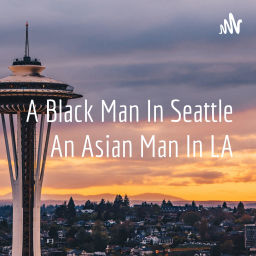 Podcast thumbnail for A Black Man In Seattle An Asian Man In LA