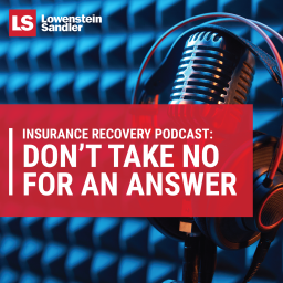 Podcast thumbnail for Lowenstein Sandler's Insurance Recovery Podcast: Don’t Take No For An Answer