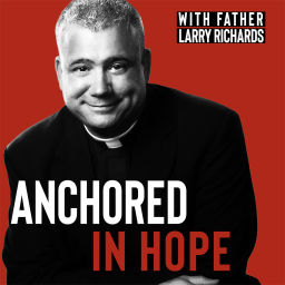 Podcast thumbnail for Anchored In Hope with Father Larry Richards - Catholic Faith