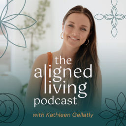 Podcast thumbnail for The Aligned Living Podcast with Kathleen Gellatly